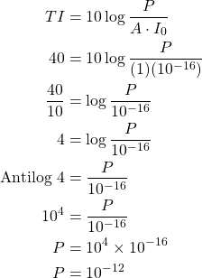 \begin{aligned}TI &= 10 \log{\frac{P}{A\cdot I_0}}\\40&=10 \log{\frac{P}{(1)(10^{-16})}}\\\frac{40}{10} &= \log{\frac{P}{10^{-16}}}\\4&=\log{\frac{P}{10^{-16}}}\\\text{Antilog}\ 4 &= \frac{P}{10^{-16}}\\10^4&=\frac{P}{10^{-16}}\\P&=10^4 \times 10^{-16}\\P&=10^{-12}\\\end{aligned}