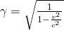 \gamma = \sqrt{\frac{1}{1-\frac{v^2}{c^2}}}